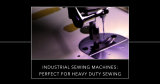 Industrial Sewing Machines: Perfect for Heavy Duty Sewing